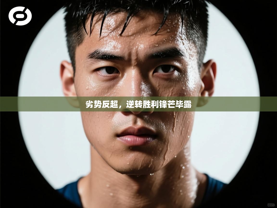 劣势反超，逆转胜利锋芒毕露