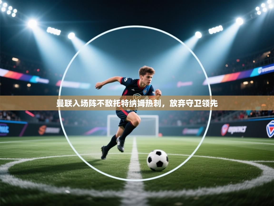 曼联入场阵不敌托特纳姆热刺，放弃守卫领先  第2张