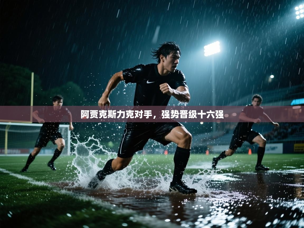 阿贾克斯力克对手，强势晋级十六强  第1张