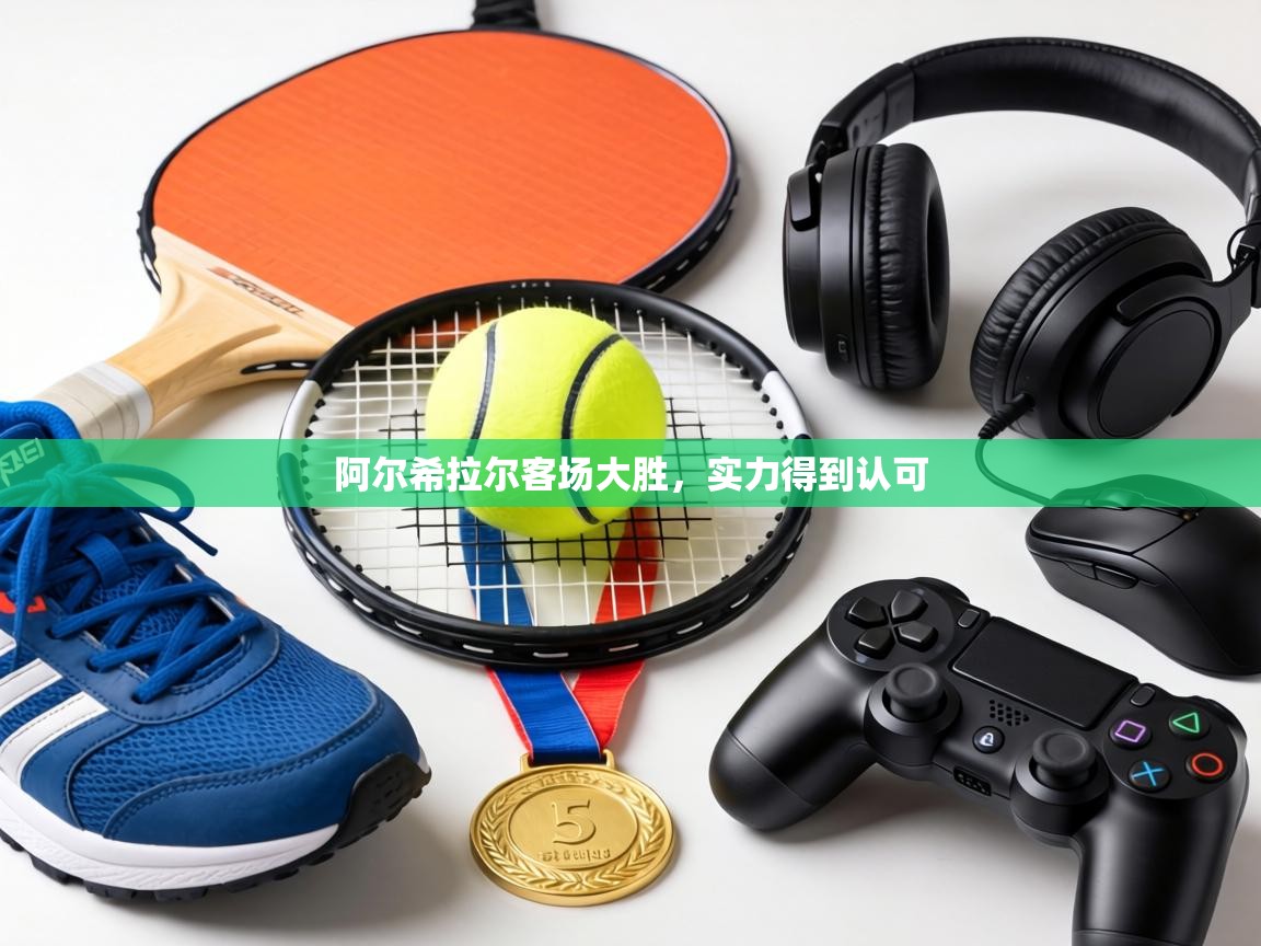 阿尔希拉尔客场大胜，实力得到认可  第2张